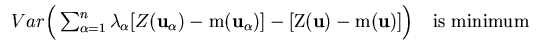 $\displaystyle \begin{array}{l}
Var \Big( \sum_{\alpha=1}^{n} \lambda_{\alpha} ...
...(\rm {\bf u})-m(\rm {\bf u})] \Big) \quad \textrm{is minimum} \\
\end{array}$